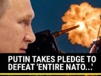PUTIN TAKES PLEDGE TO DEFEAT 'ENTIRE NATO...'